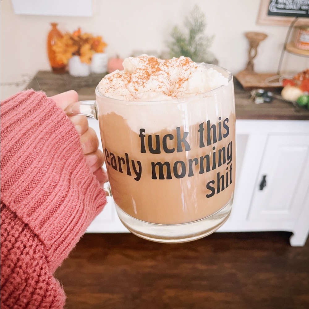 FUCK THIS EARLY MORNING SHIT- Coffee Mug/ Small Shop/ Glass Mug